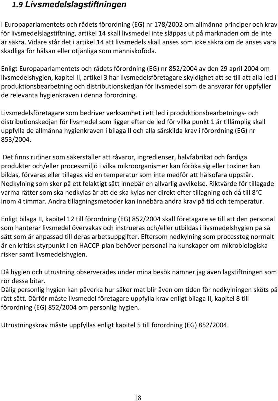 Enligt Europaparlamentets och rådets förordning (EG) nr 852/2004 av den 29 april 2004 om livsmedelshygien, kapitel II, artikel 3 har livsmedelsföretagare skyldighet att se till att alla led i