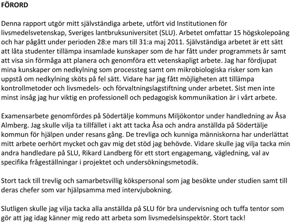 Självständiga arbetet är ett sätt att låta studenter tillämpa insamlade kunskaper som de har fått under programmets år samt att visa sin förmåga att planera och genomföra ett vetenskapligt arbete.