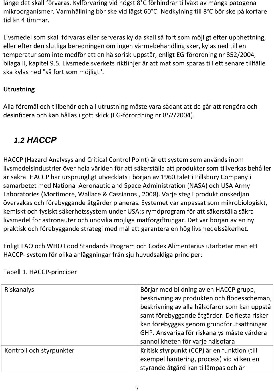 inte medför att en hälsorisk uppstår, enligt EG förordning nr 852/2004, bilaga II, kapitel 9.5. Livsmedelsverkets riktlinjer är att mat som sparas till ett senare tillfälle ska kylas ned "så fort som möjligt".