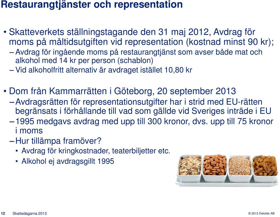 Kammarrätten i Göteborg, 20 september 2013 Avdragsrätten för representationsutgifter har i strid med EU-rätten begränsats i förhållande till vad som gällde vid Sveriges