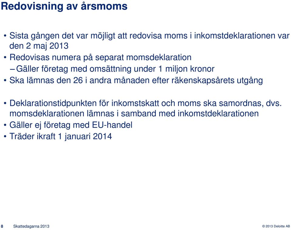 andra månaden efter räkenskapsårets utgång Deklarationstidpunkten för inkomstskatt och moms ska samordnas, dvs.