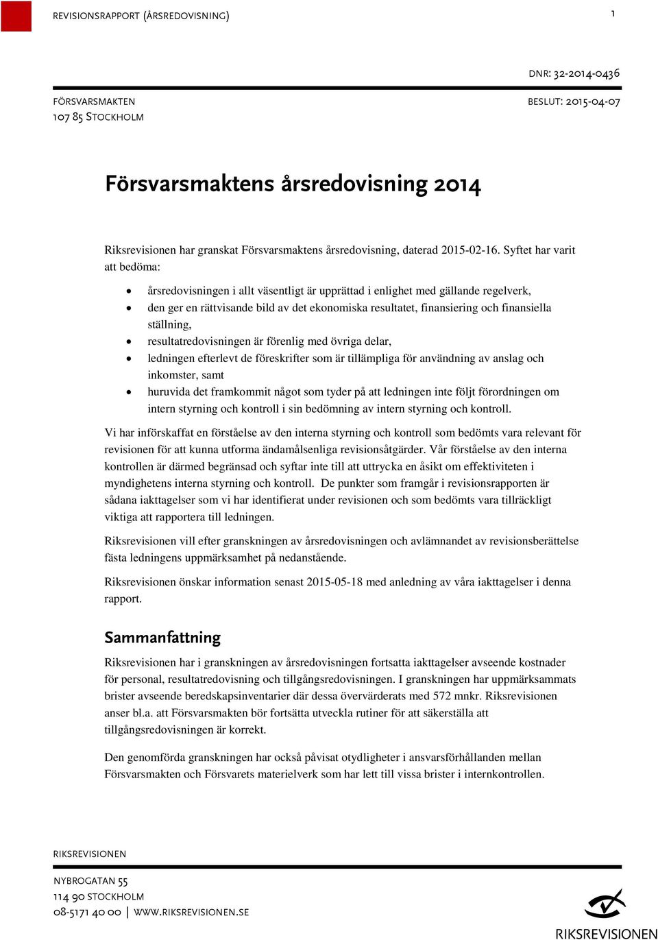 ställning, resultatredovisningen är förenlig med övriga delar, ledningen efterlevt de föreskrifter som är tillämpliga för användning av anslag och inkomster, samt huruvida det framkommit något som