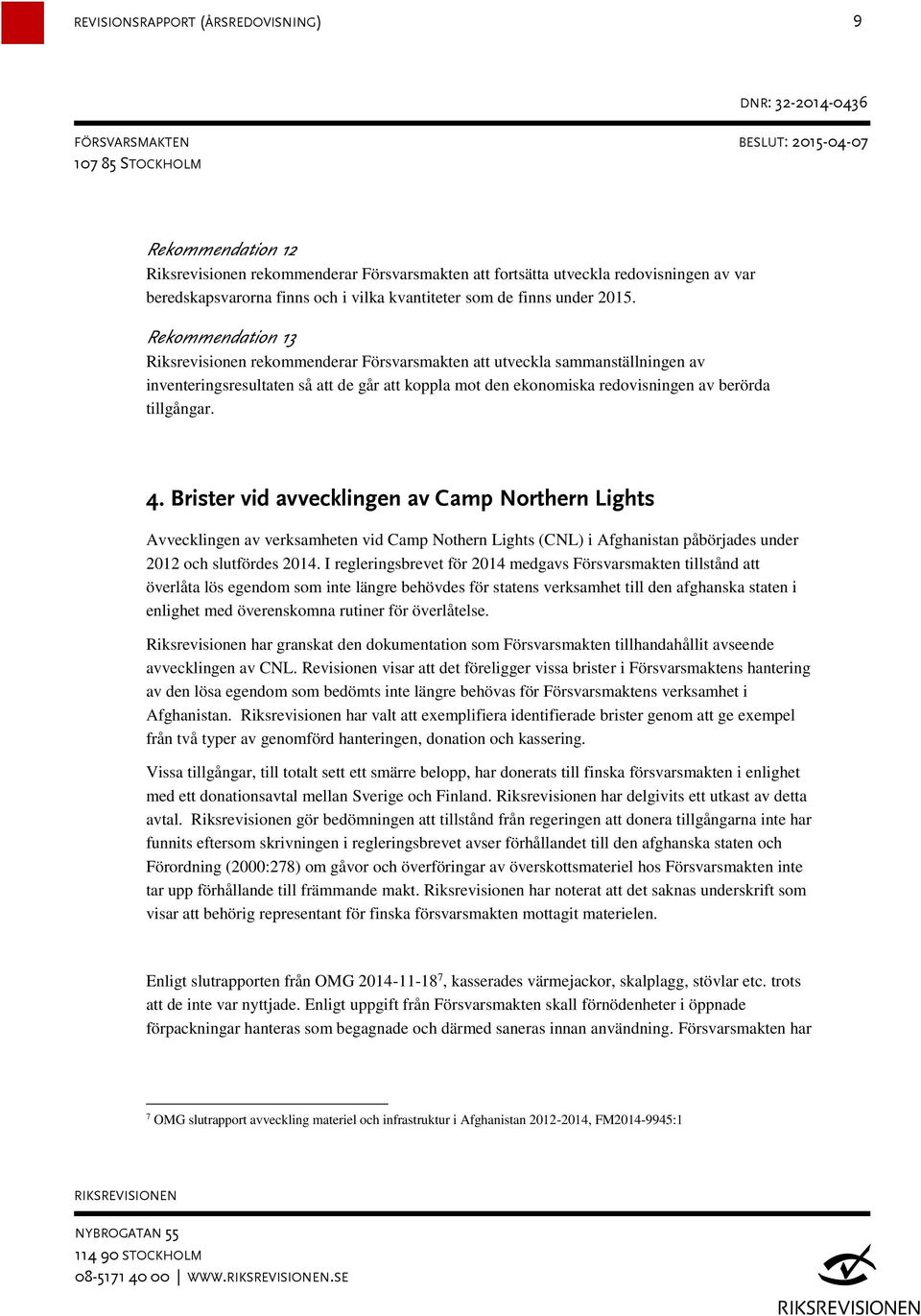 4. Brister vid avvecklingen av Camp Northern Lights Avvecklingen av verksamheten vid Camp Nothern Lights (CNL) i Afghanistan påbörjades under 2012 och slutfördes 2014.