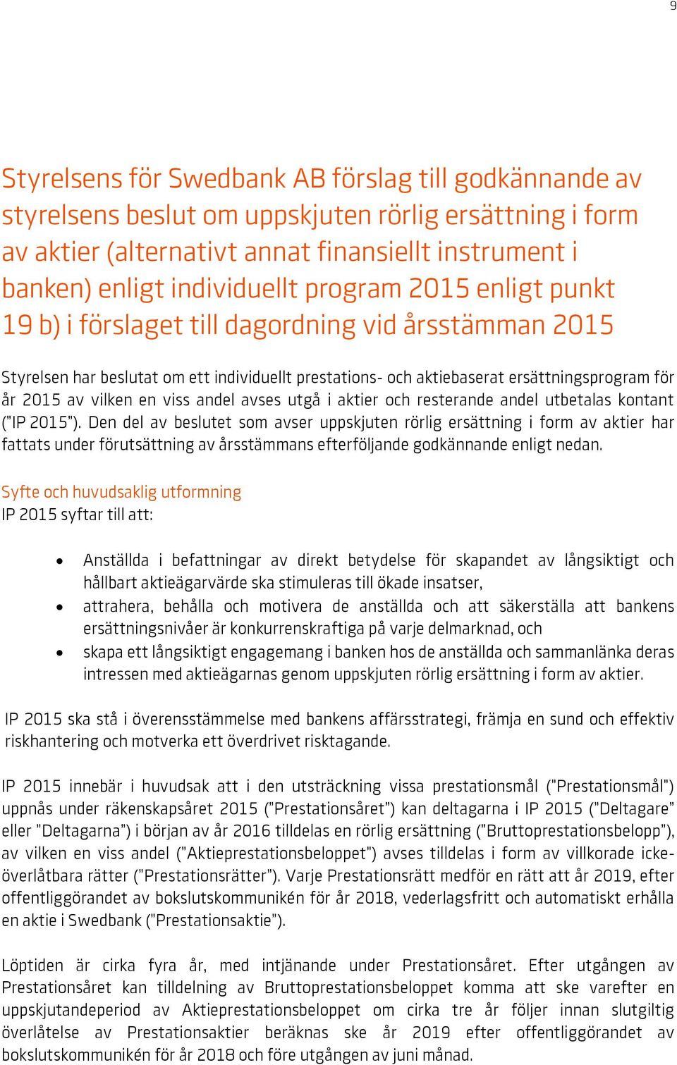 viss andel avses utgå i aktier och resterande andel utbetalas kontant ( IP 2015 ).