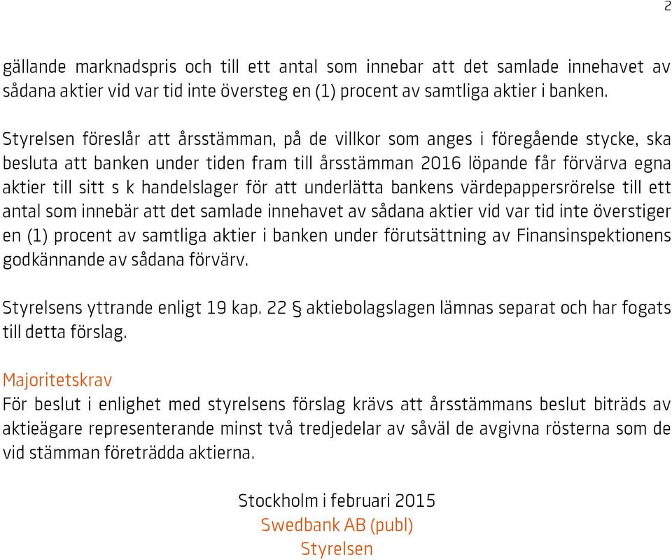 handelslager för att underlätta bankens värdepappersrörelse till ett antal som innebär att det samlade innehavet av sådana aktier vid var tid inte överstiger en (1) procent av samtliga aktier i