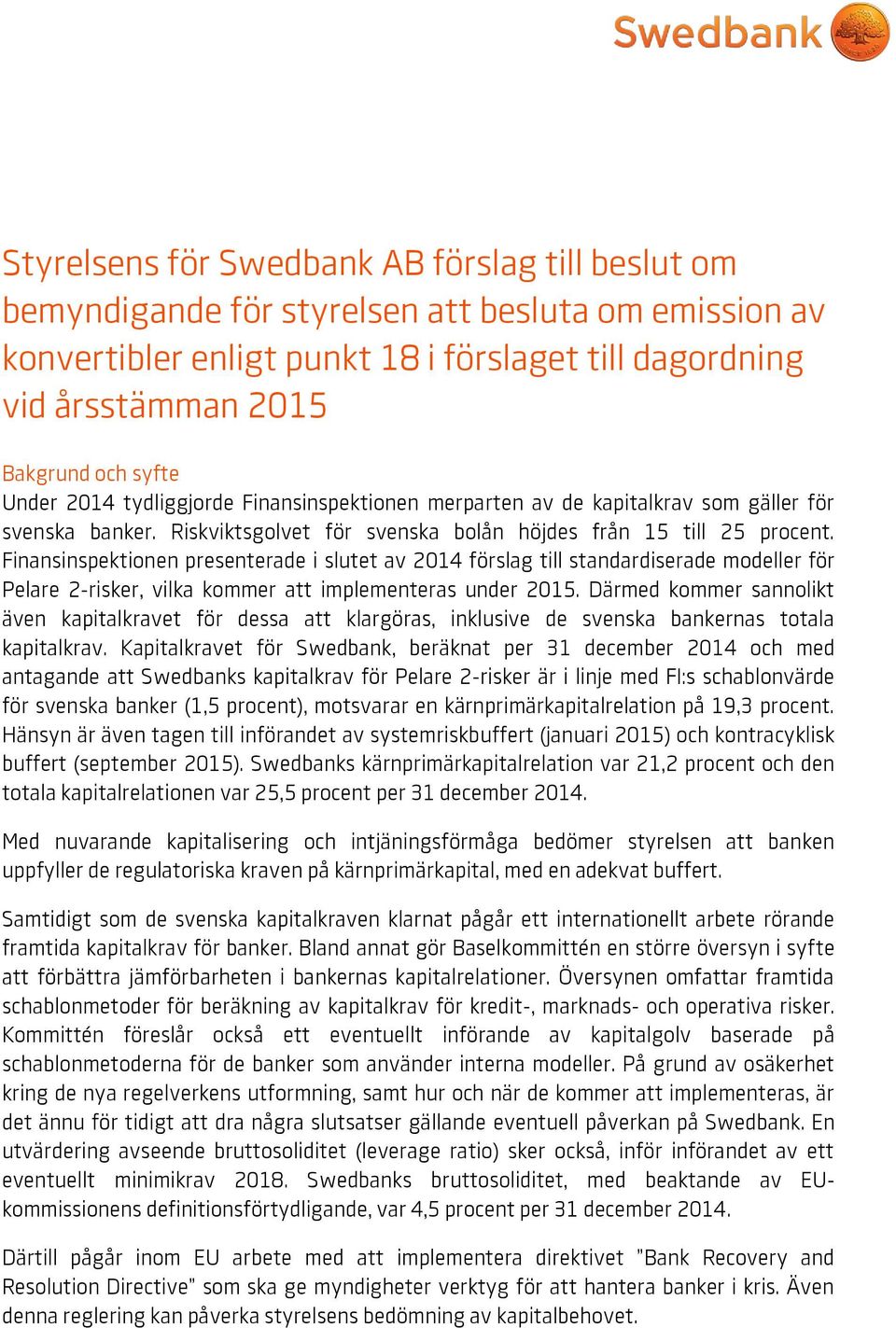 Finansinspektionen presenterade i slutet av 2014 förslag till standardiserade modeller för Pelare 2-risker, vilka kommer att implementeras under 2015.