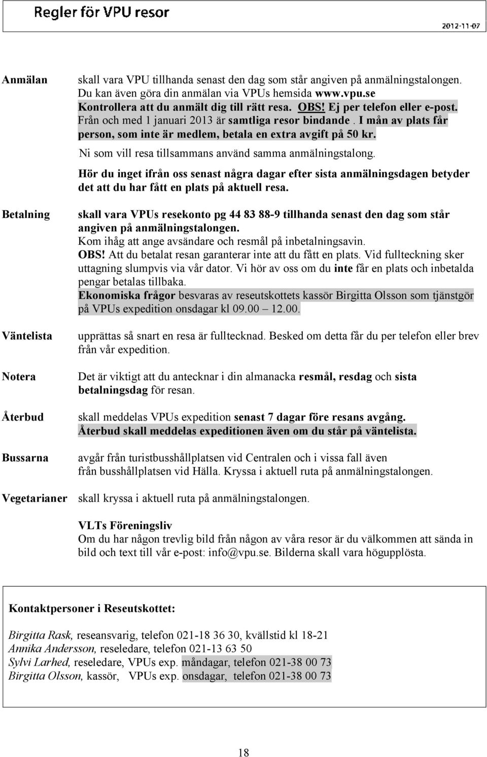 I mån av plats får person, som inte är medlem, betala en extra avgift på 50 kr. Ni som vill resa tillsammans använd samma anmälningstalong.