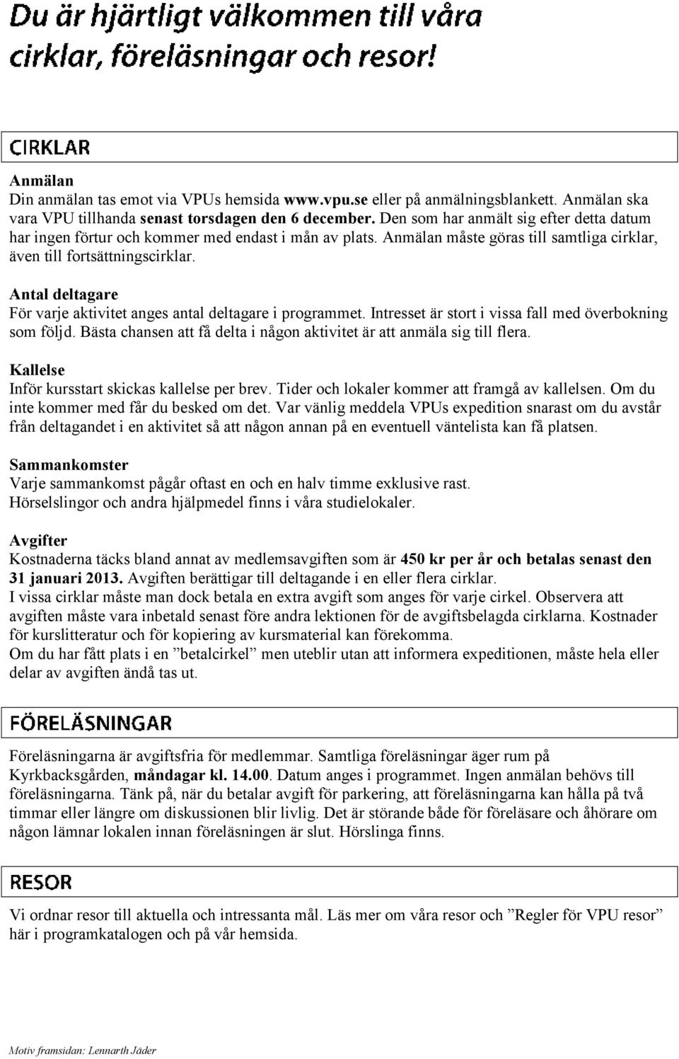 Antal deltagare För varje aktivitet anges antal deltagare i programmet. Intresset är stort i vissa fall med överbokning som följd.