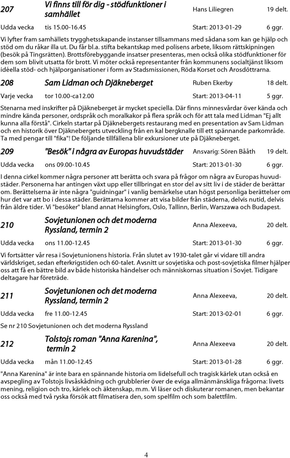 Brottsförebyggande insatser presenteras, men också olika stödfunktioner för dem som blivit utsatta för brott.