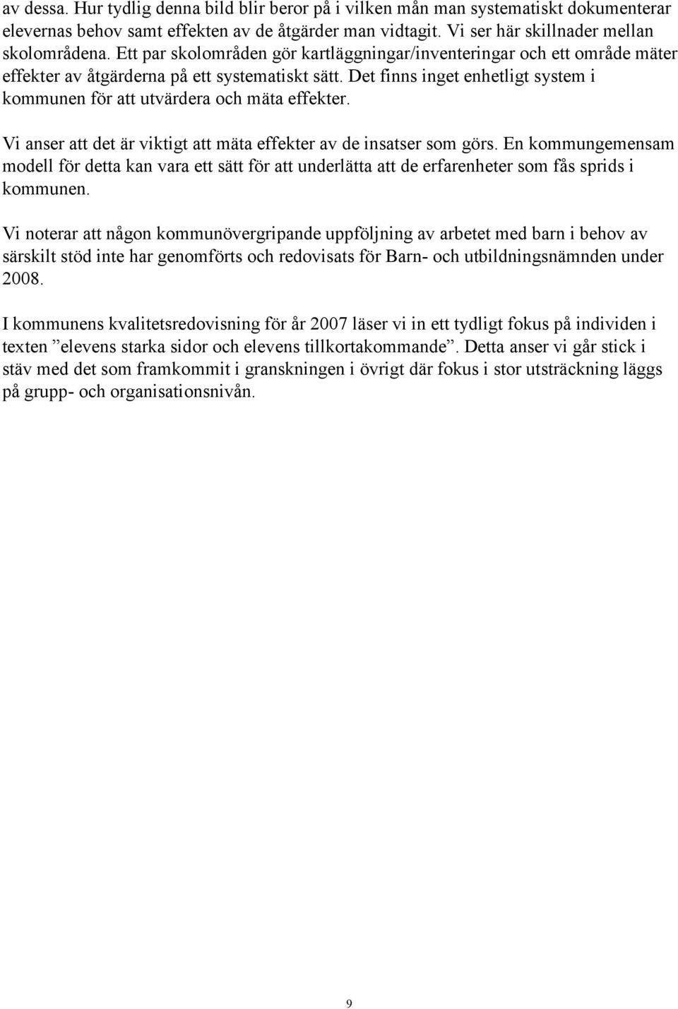 Det finns inget enhetligt system i kommunen för att utvärdera och mäta effekter. Vi anser att det är viktigt att mäta effekter av de insatser som görs.