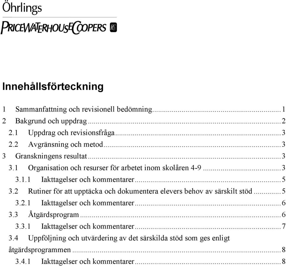 ..5 3.2 Rutiner för att upptäcka och dokumentera elevers behov av särskilt stöd...5 3.2.1 Iakttagelser och kommentarer...6 3.3 Åtgärdsprogram...6 3.3.1 Iakttagelser och kommentarer...7 3.