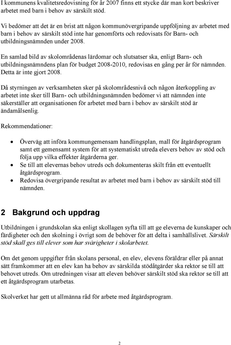 En samlad bild av skolområdenas lärdomar och slutsatser ska, enligt Barn- och utbildningsnämndens plan för budget 2008-2010, redovisas en gång per år för nämnden. Detta är inte gjort 2008.