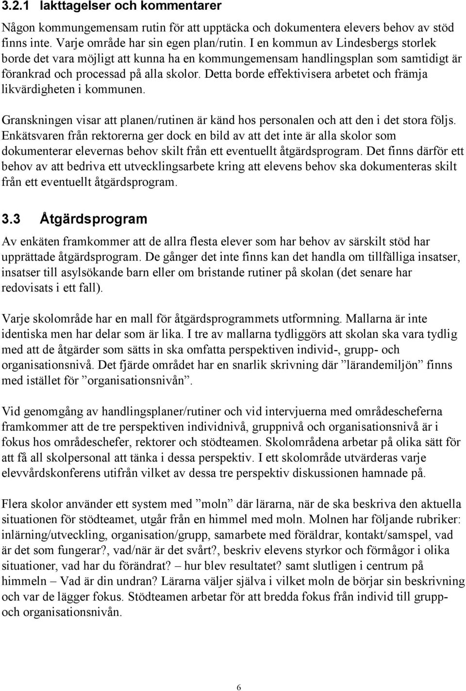 Detta borde effektivisera arbetet och främja likvärdigheten i kommunen. Granskningen visar att planen/rutinen är känd hos personalen och att den i det stora följs.