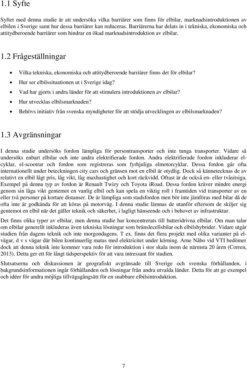 2 Frågeställningar Vilka tekniska, ekonomiska och attitydberoende barriärer finns det för elbilar? Hur ser elbilssituationen ut i Sverige idag?