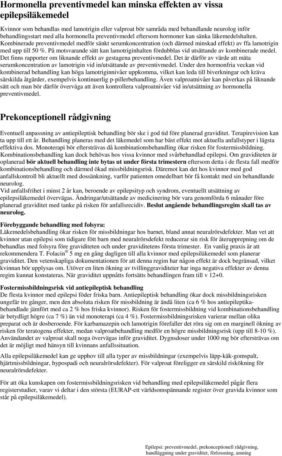 På motsvarande sätt kan lamotriginhalten fördubblas vid utsättande av kombinerade medel. Det finns rapporter om liknande effekt av gestagena preventivmedel.