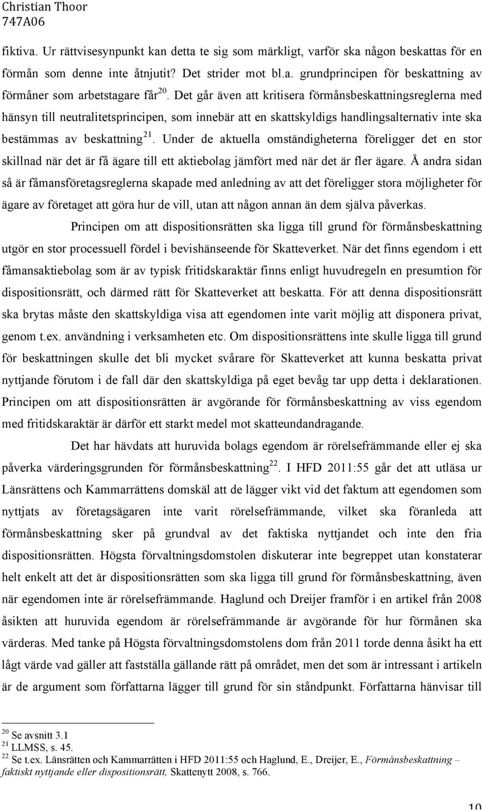 Under de aktuella omständigheterna föreligger det en stor skillnad när det är få ägare till ett aktiebolag jämfört med när det är fler ägare.