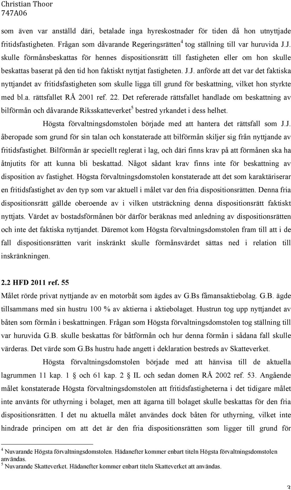 a. rättsfallet RÅ 2001 ref. 22. Det refererade rättsfallet handlade om beskattning av bilförmån och dåvarande Riksskatteverket 5 bestred yrkandet i dess helhet.