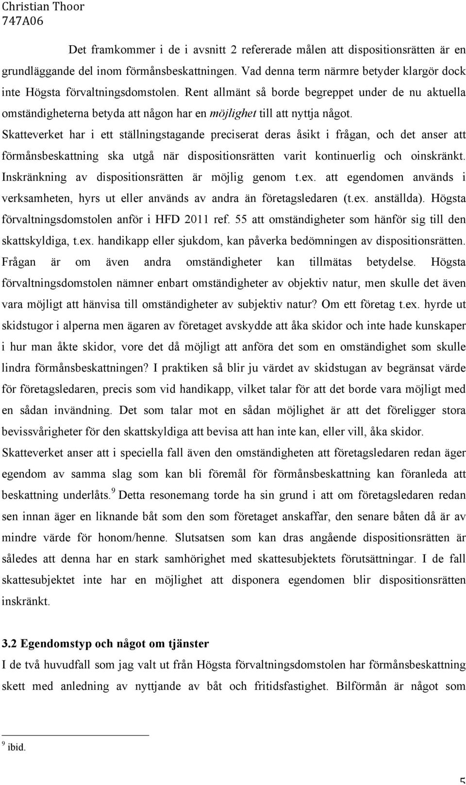 Skatteverket har i ett ställningstagande preciserat deras åsikt i frågan, och det anser att förmånsbeskattning ska utgå när dispositionsrätten varit kontinuerlig och oinskränkt.