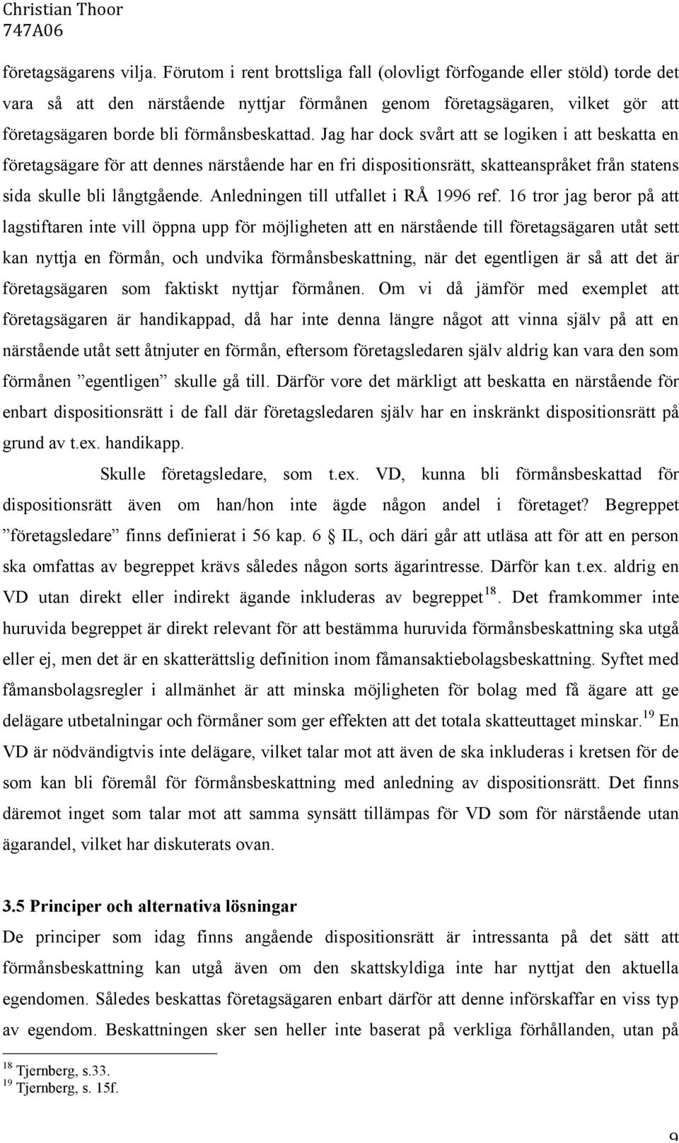 Jag har dock svårt att se logiken i att beskatta en företagsägare för att dennes närstående har en fri dispositionsrätt, skatteanspråket från statens sida skulle bli långtgående.