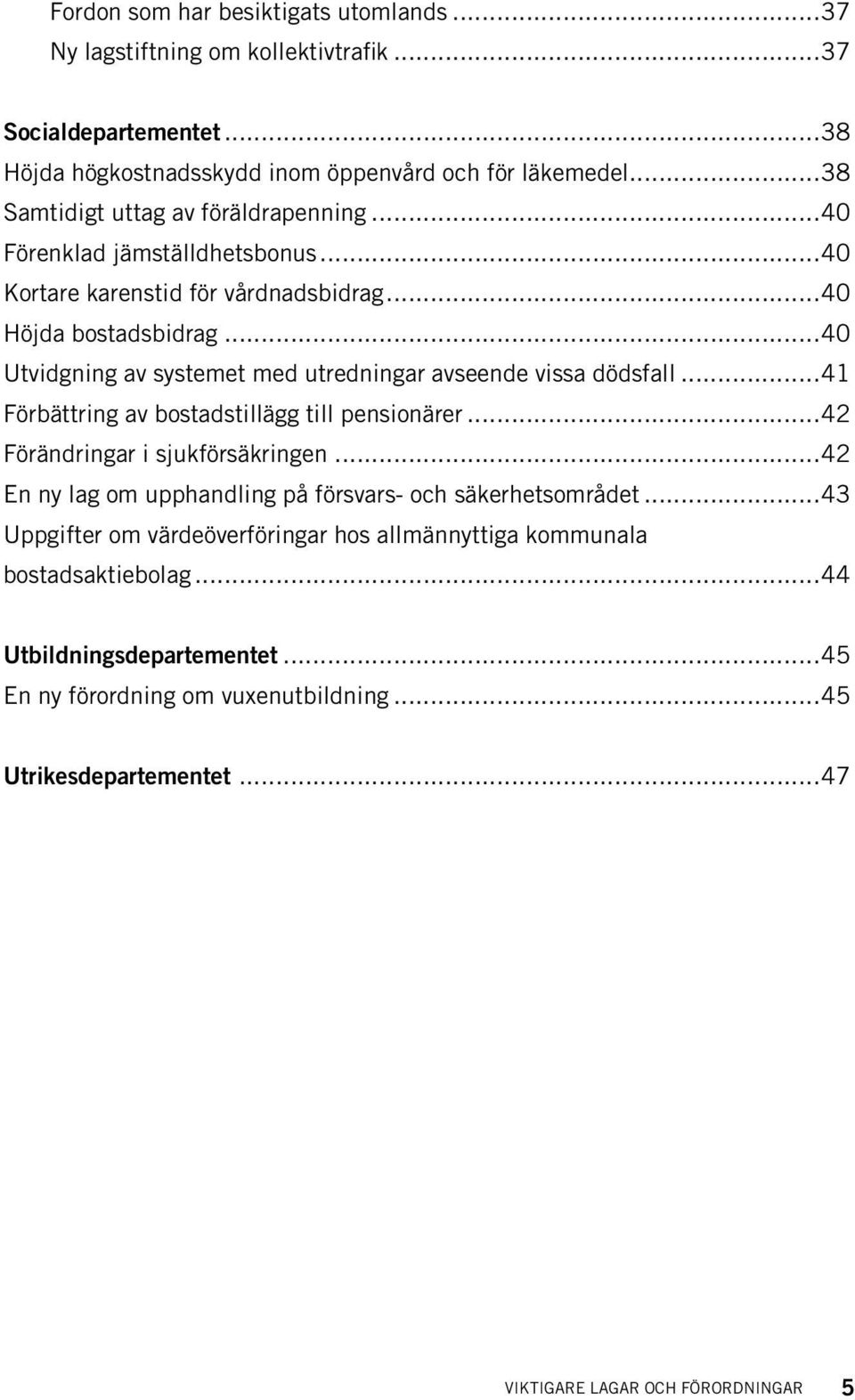 ..40 Utvidgning av systemet med utredningar avseende vissa dödsfall...41 Förbättring av bostadstillägg till pensionärer...42 Förändringar i sjukförsäkringen.