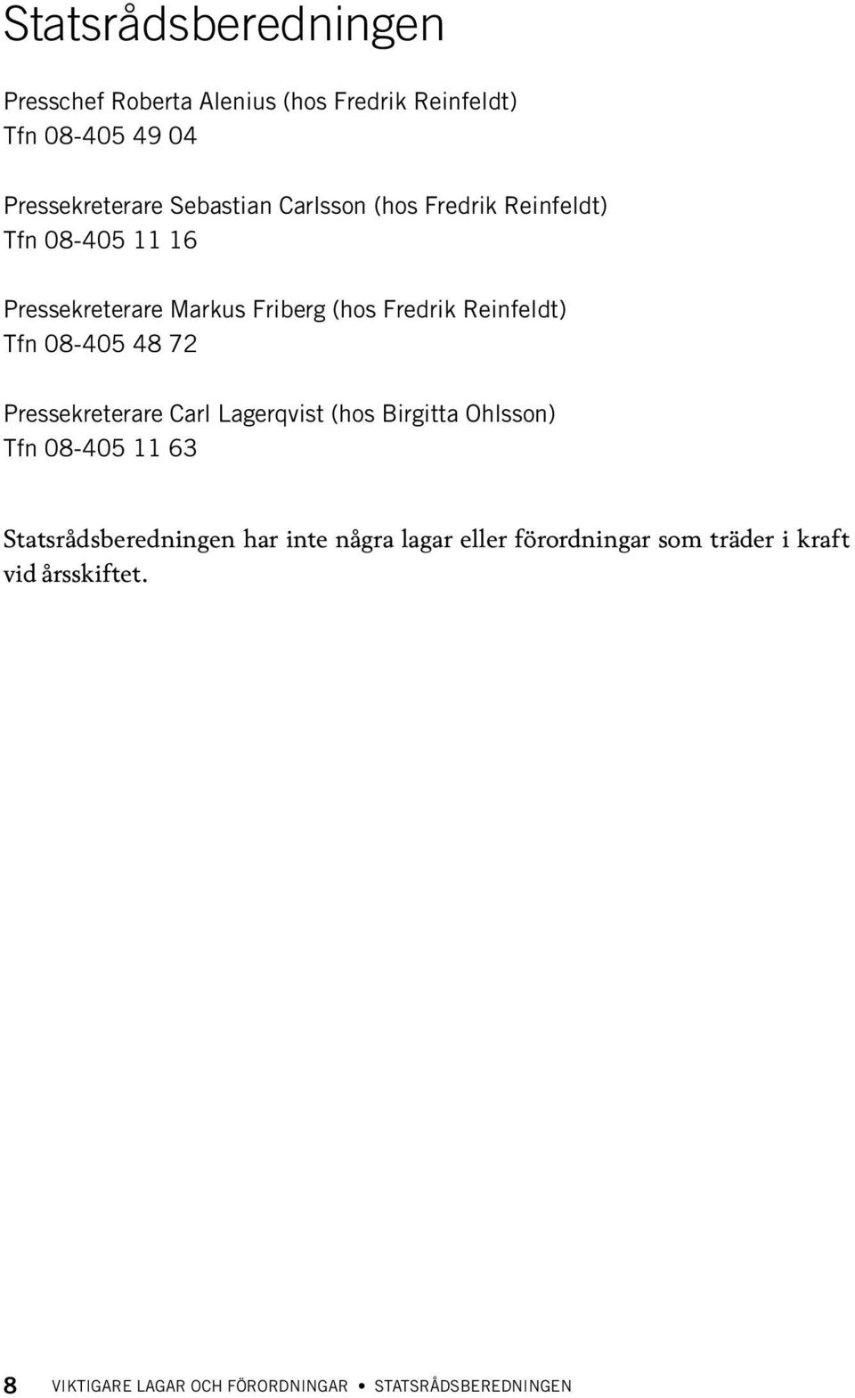 08-405 48 72 Pressekreterare Carl Lagerqvist (hos Birgitta Ohlsson) Tfn 08-405 11 63 Statsrådsberedningen har inte