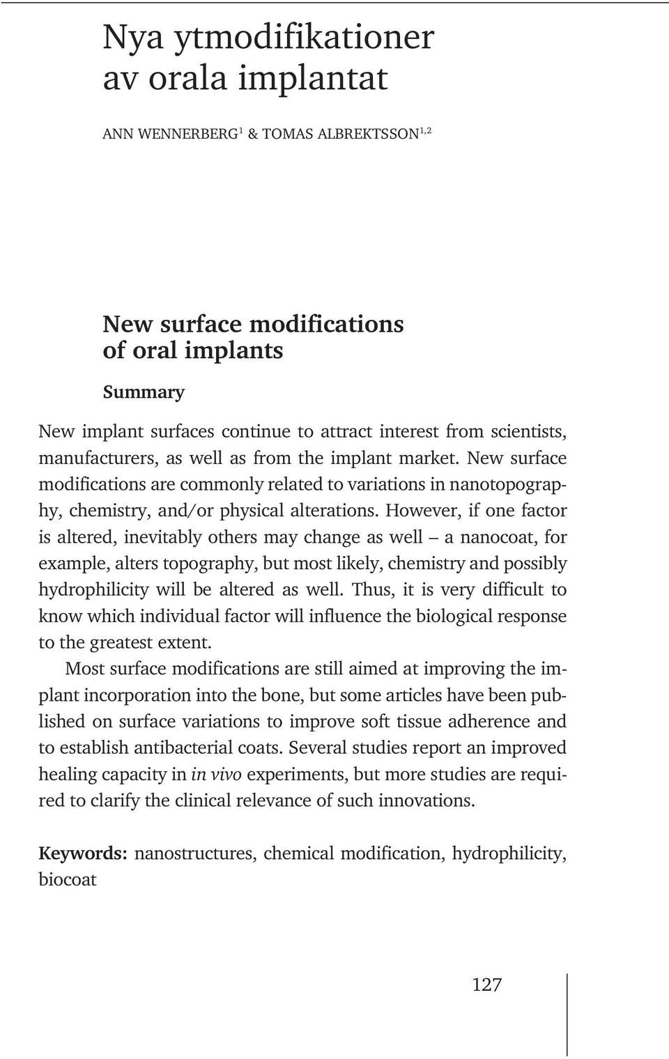 However, if one factor is altered, inevitably others may change as well a nanocoat, for example, alters topography, but most likely, chemistry and possibly hydrophilicity will be altered as well.