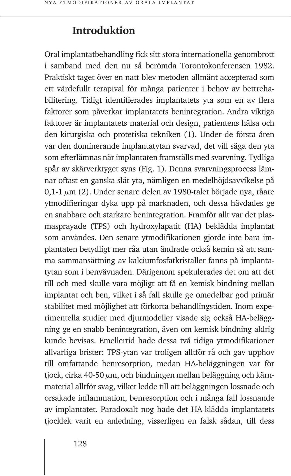 Tidigt identifierades implantatets yta som en av flera faktorer som påverkar implantatets benintegration.