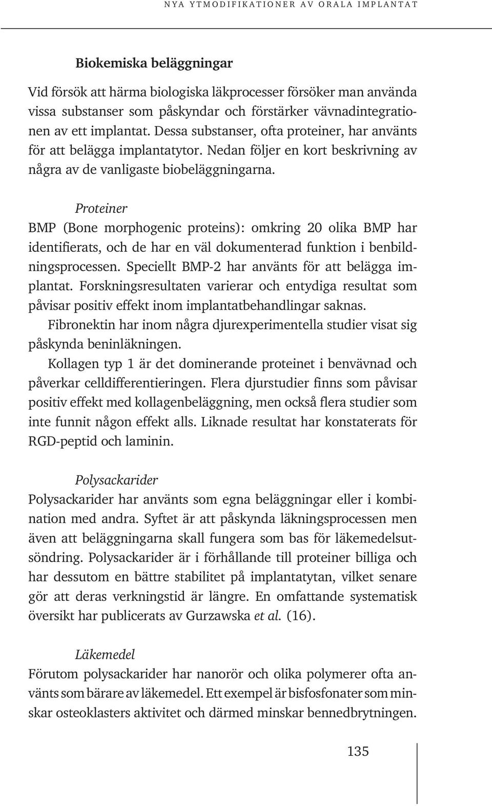 Proteiner BMP (Bone morphogenic proteins): omkring 20 olika BMP har iden tifierats, och de har en väl dokumenterad funktion i benbildningsprocessen.