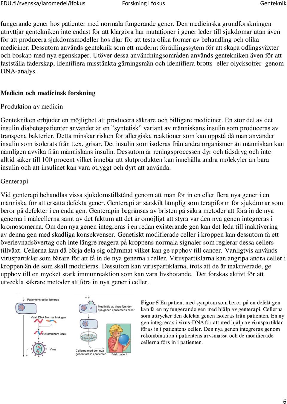 olika former av behandling och olika mediciner. Dessutom används genteknik som ett modernt förädlingssytem för att skapa odlingsväxter och boskap med nya egenskaper.