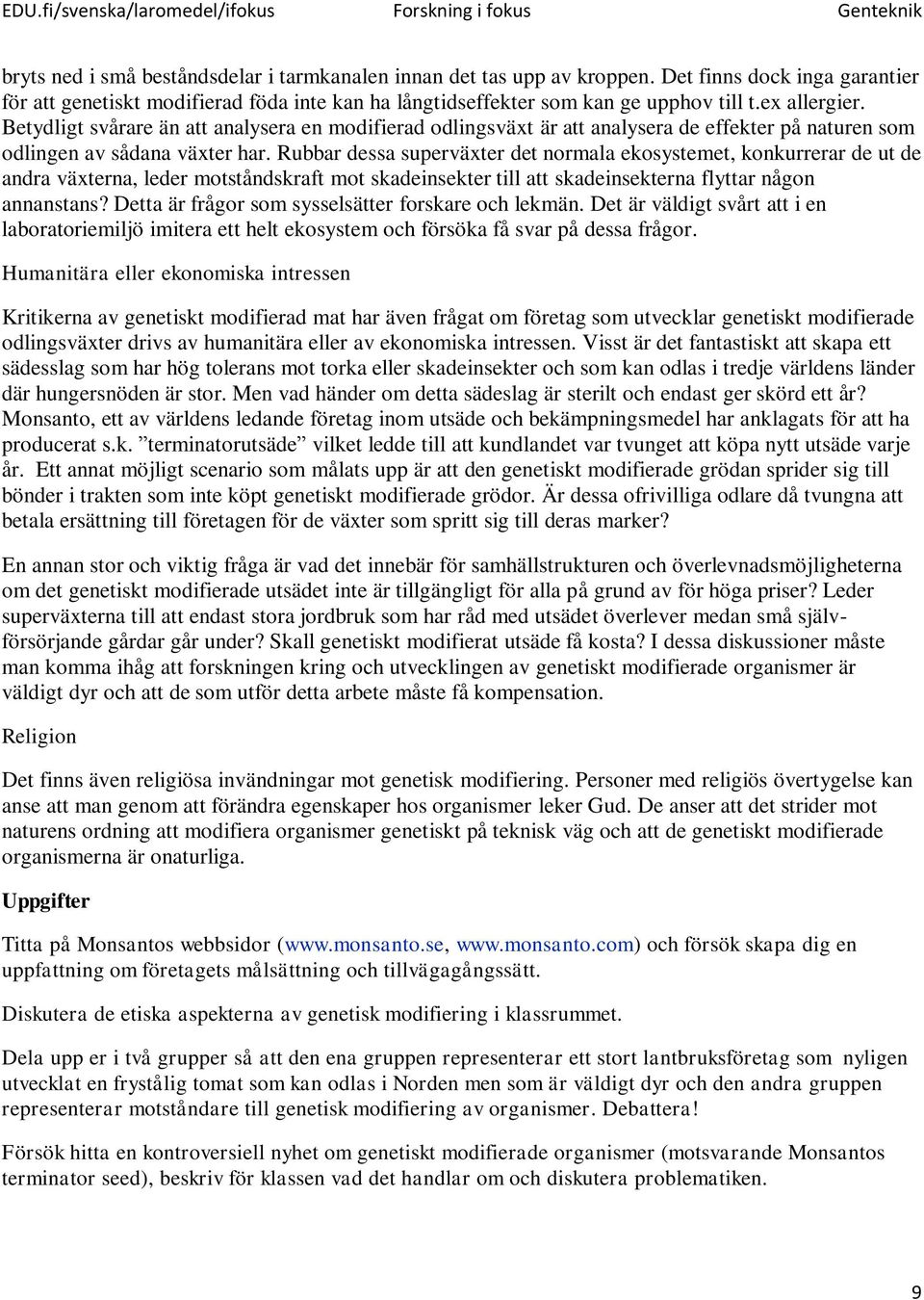 Rubbar dessa superväxter det normala ekosystemet, konkurrerar de ut de andra växterna, leder motståndskraft mot skadeinsekter till att skadeinsekterna flyttar någon annanstans?