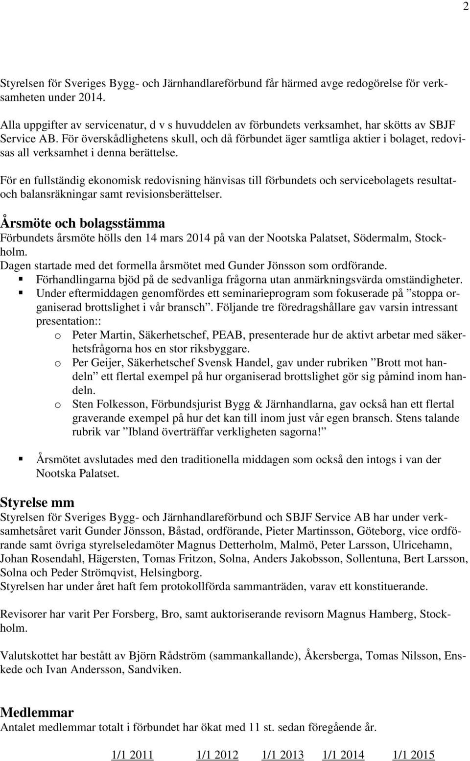 För överskådlighetens skull, och då förbundet äger samtliga aktier i bolaget, redovisas all verksamhet i denna berättelse.