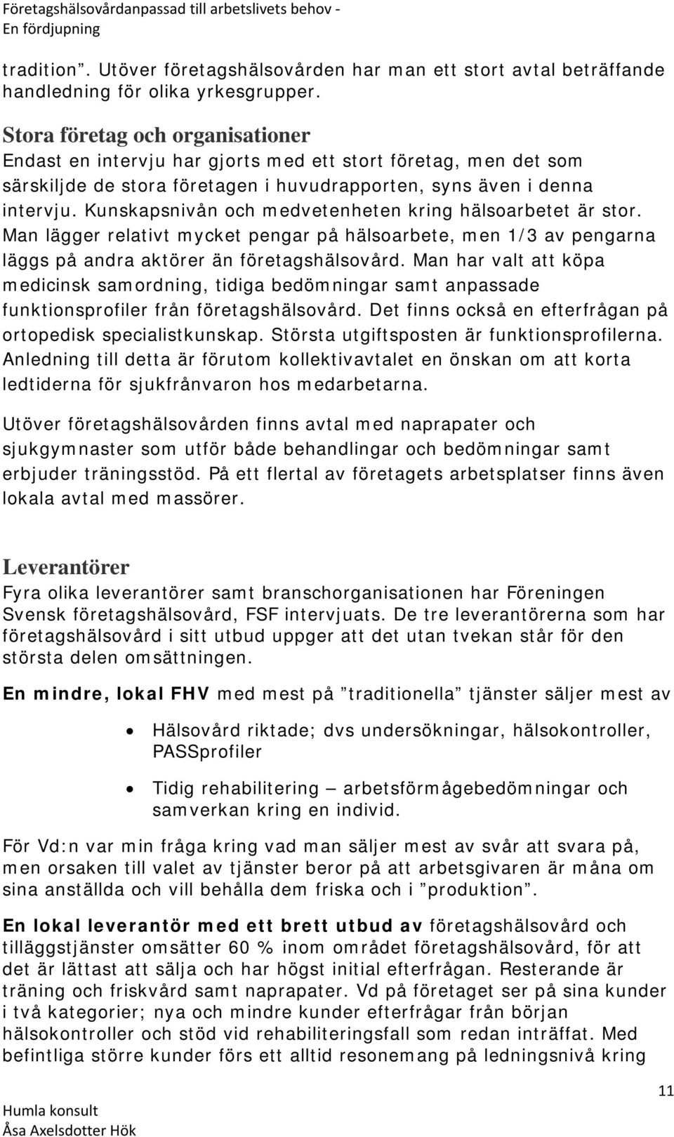 Kunskapsnivån och medvetenheten kring hälsoarbetet är stor. Man lägger relativt mycket pengar på hälsoarbete, men 1/3 av pengarna läggs på andra aktörer än företagshälsovård.