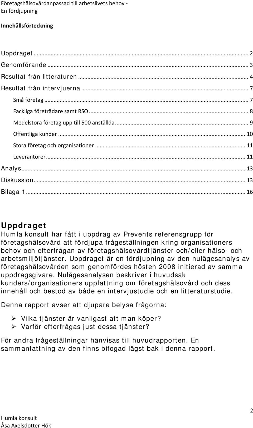 .. 16 Uppdraget har fått i uppdrag av Prevents referensgrupp för företagshälsovård att fördjupa frågeställningen kring organisationers behov och efterfrågan av företagshälsovårdtjänster och/eller