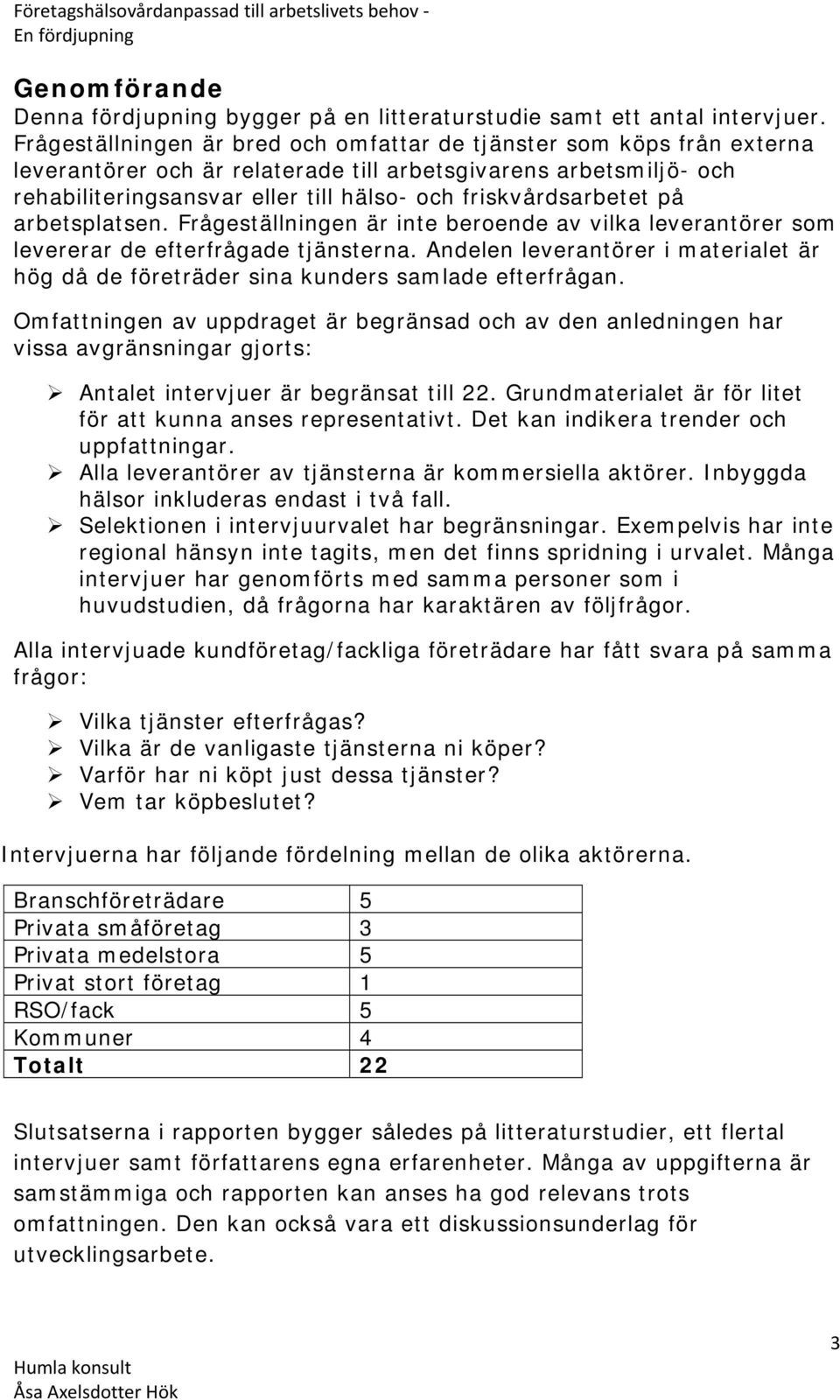 friskvårdsarbetet på arbetsplatsen. Frågeställningen är inte beroende av vilka leverantörer som levererar de efterfrågade tjänsterna.