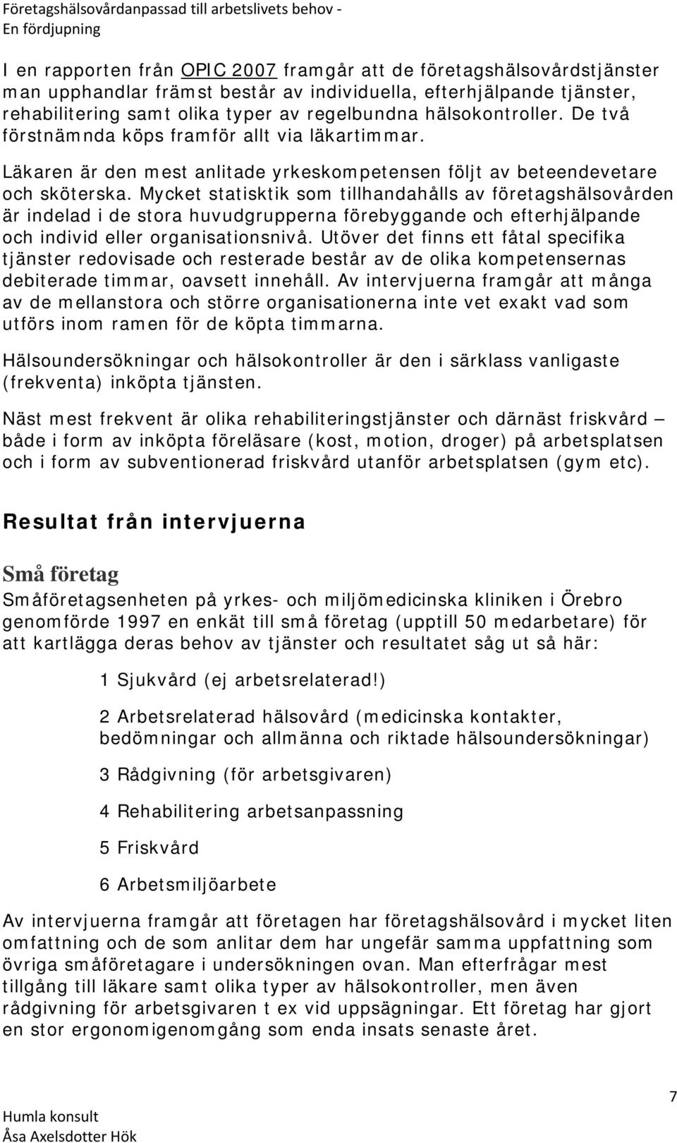 Mycket statisktik som tillhandahålls av företagshälsovården är indelad i de stora huvudgrupperna förebyggande och efterhjälpande och individ eller organisationsnivå.