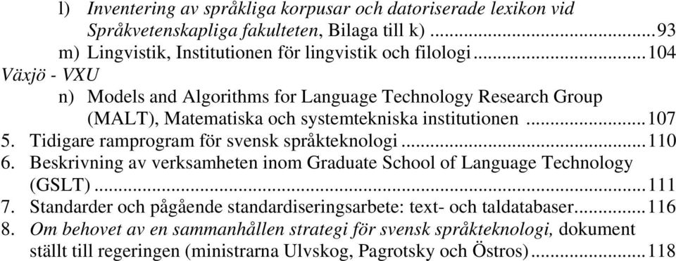 Tidigare ramprogram för svensk språkteknologi...110 6. Beskrivning av verksamheten inom Graduate School of Language Technology (GSLT)...111 7.