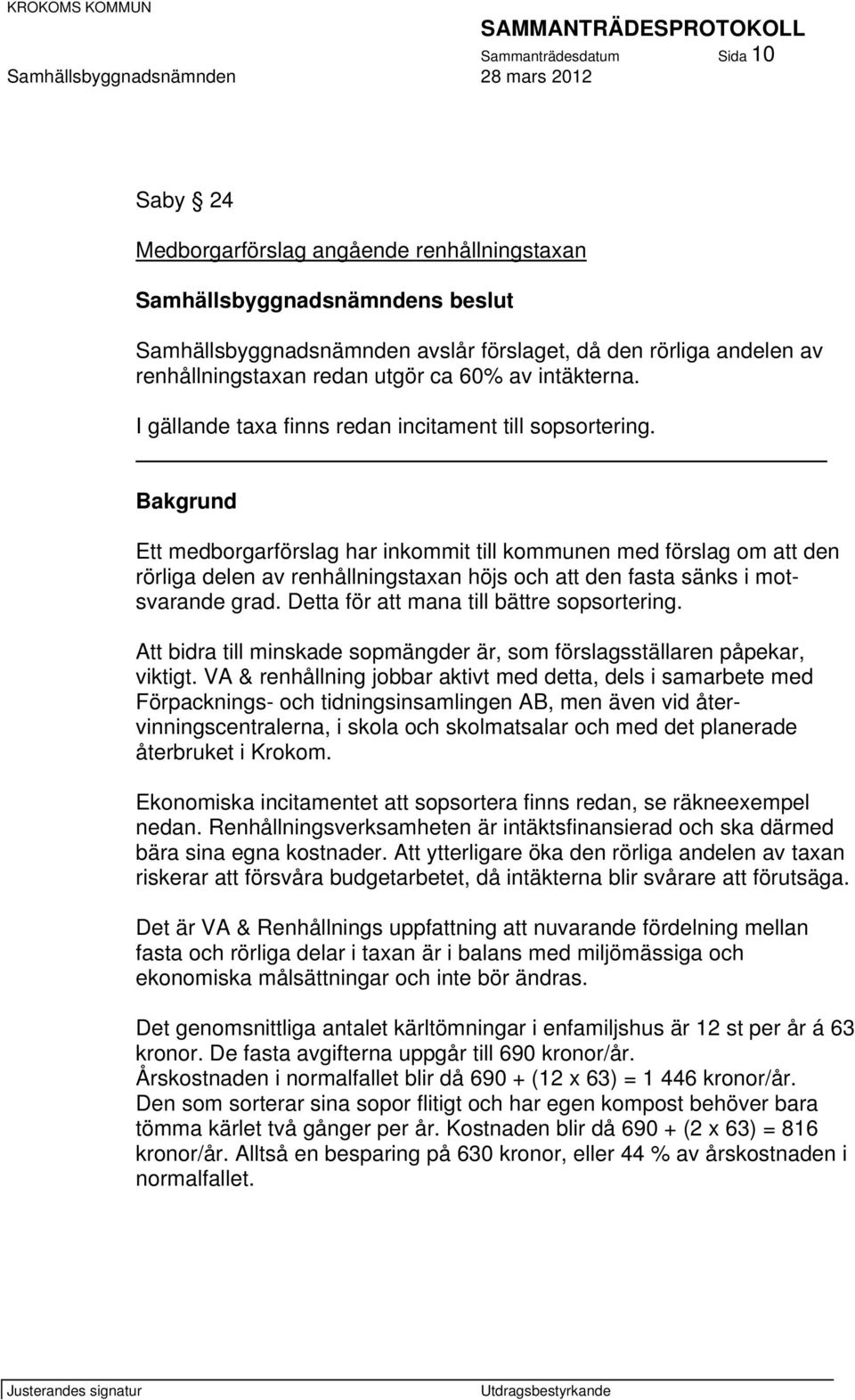 Ett medborgarförslag har inkommit till kommunen med förslag om att den rörliga delen av renhållningstaxan höjs och att den fasta sänks i motsvarande grad. Detta för att mana till bättre sopsortering.