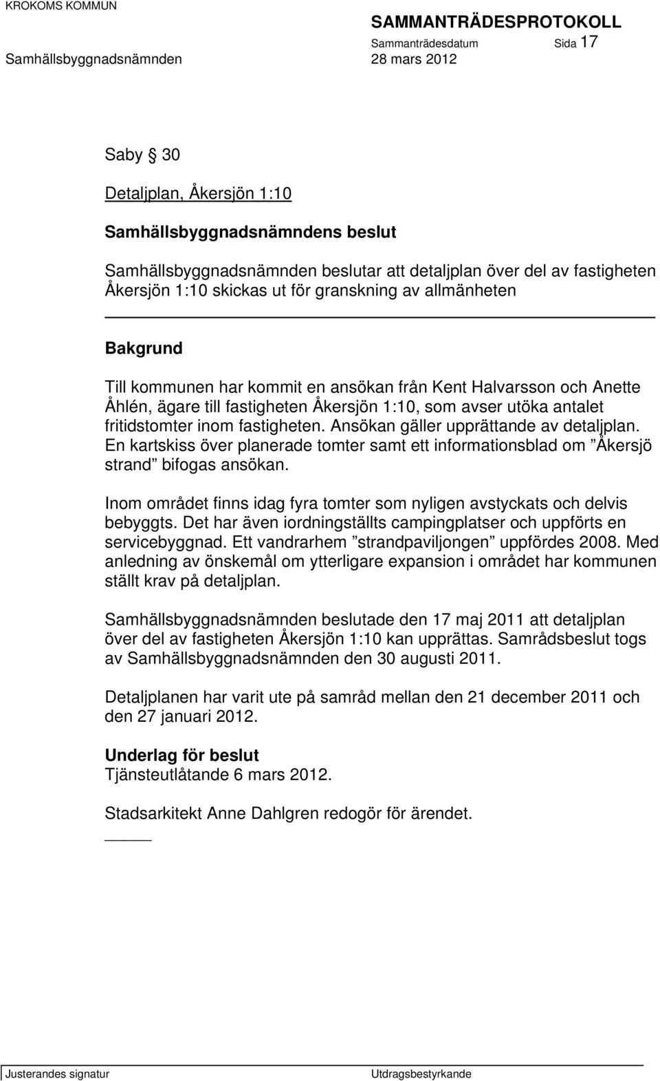 Ansökan gäller upprättande av detaljplan. En kartskiss över planerade tomter samt ett informationsblad om Åkersjö strand bifogas ansökan.