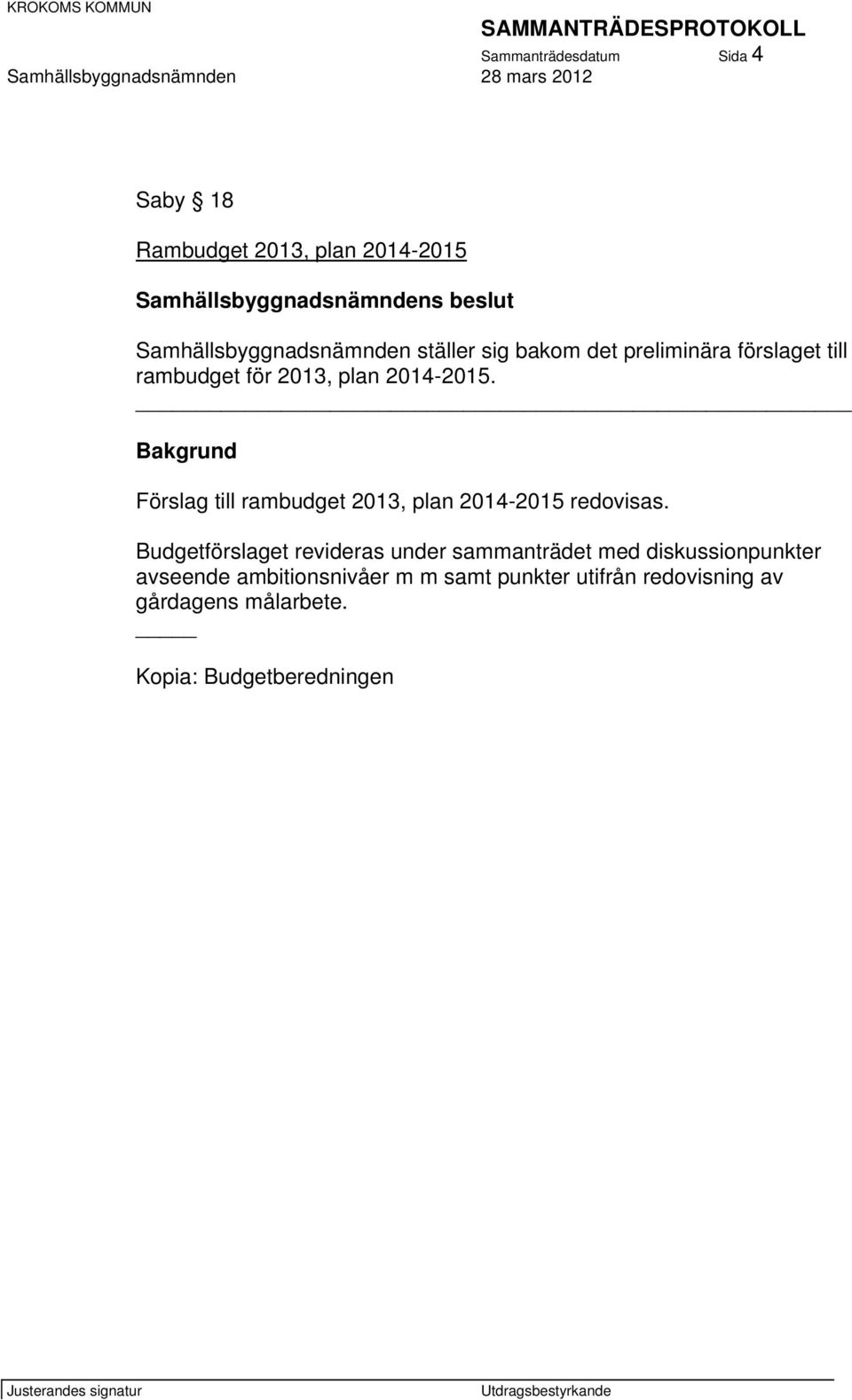 Förslag till rambudget 2013, plan 2014-2015 redovisas.