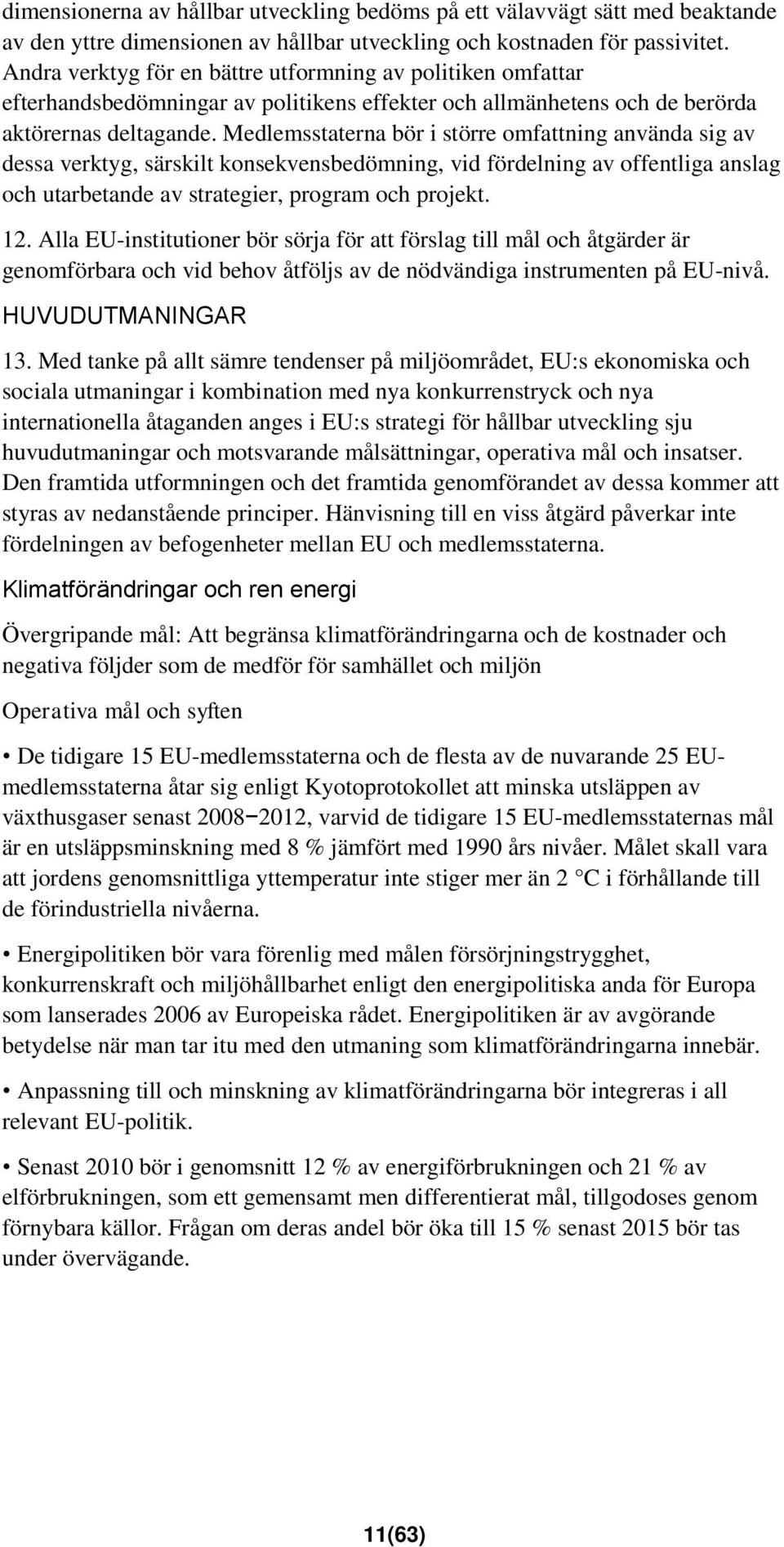 Medlemsstaterna bör i större omfattning använda sig av dessa verktyg, särskilt konsekvensbedömning, vid fördelning av offentliga anslag och utarbetande av strategier, program och projekt. 12.