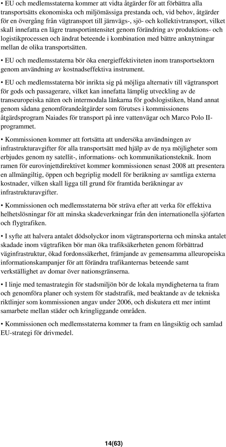 mellan de olika transportsätten. EU och medlemsstaterna bör öka energieffektiviteten inom transportsektorn genom användning av kostnadseffektiva instrument.