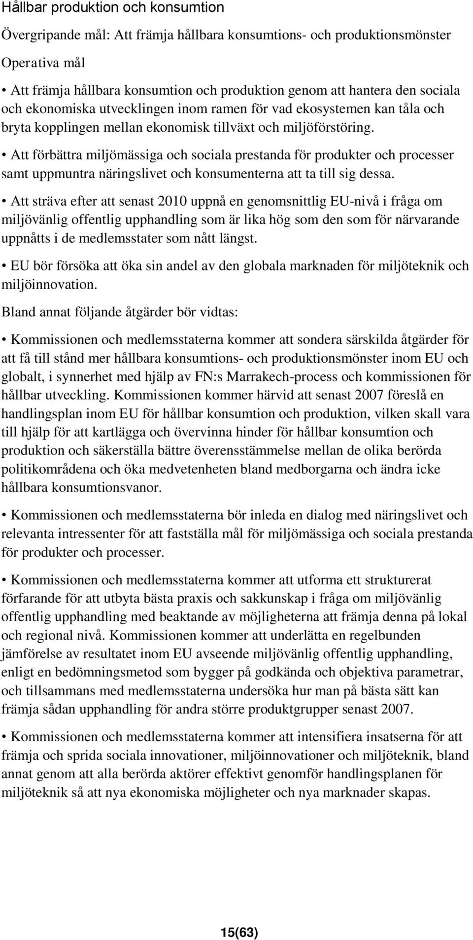 Att förbättra miljömässiga och sociala prestanda för produkter och processer samt uppmuntra näringslivet och konsumenterna att ta till sig dessa.