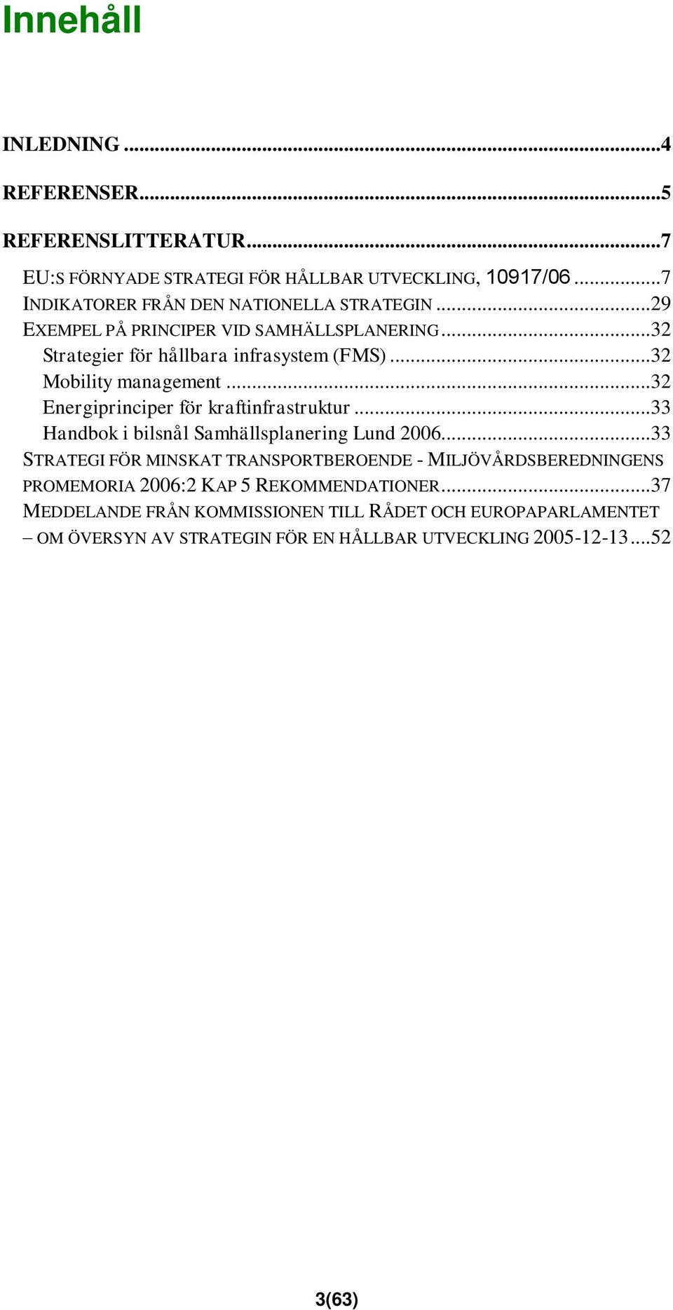 ..32 Mobility management...32 Energiprinciper för kraftinfrastruktur...33 Handbok i bilsnål Samhällsplanering Lund 2006.