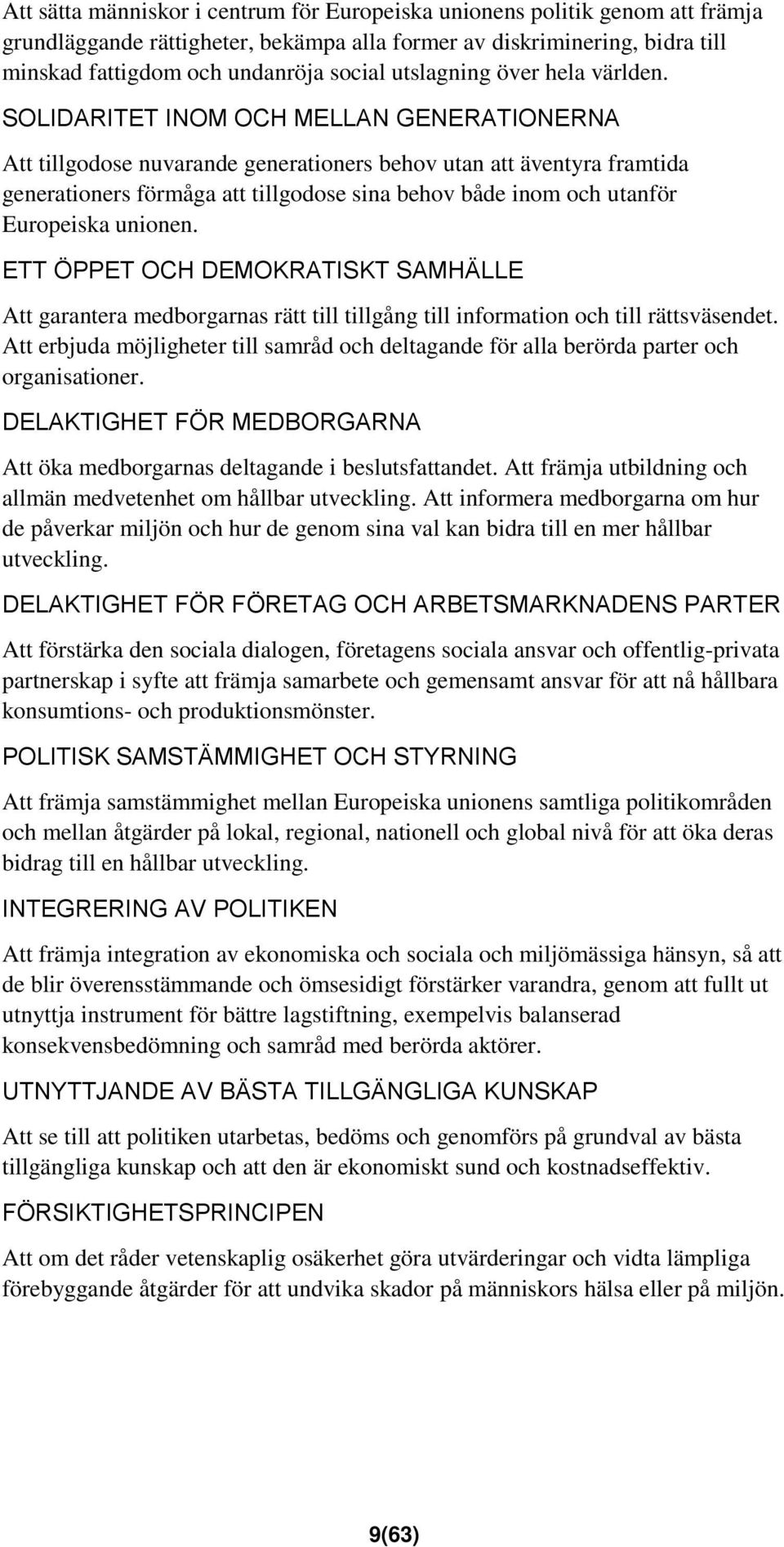 SOLIDARITET INOM OCH MELLAN GENERATIONERNA Att tillgodose nuvarande generationers behov utan att äventyra framtida generationers förmåga att tillgodose sina behov både inom och utanför Europeiska