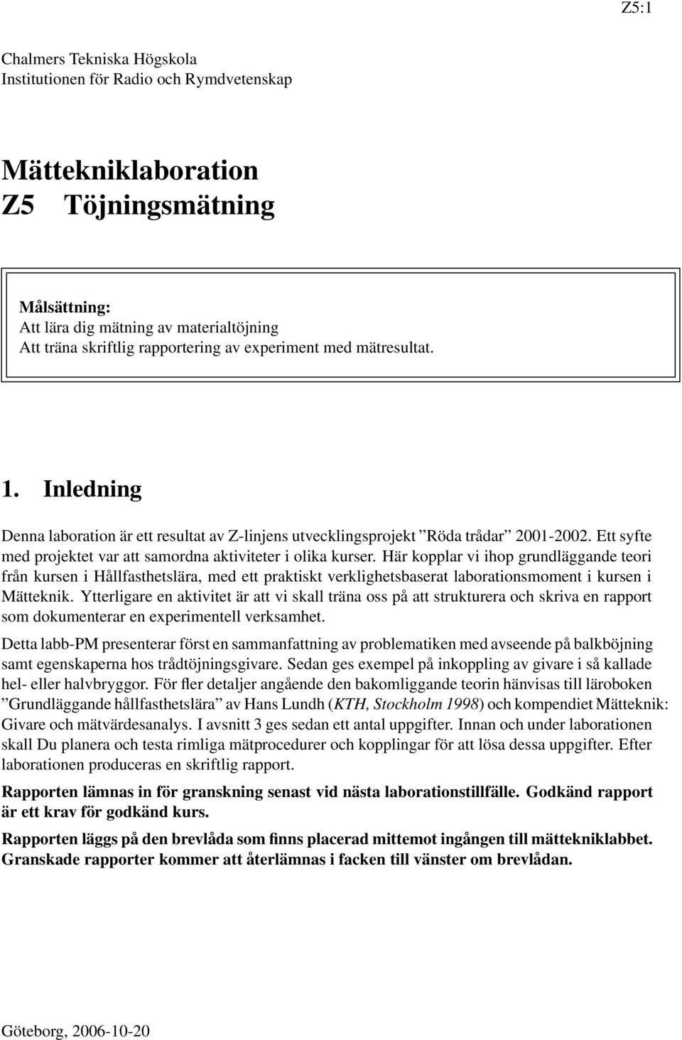 Här kopplar vi ihop grundläggande teori från kursen i Hållfasthetslära, med ett praktiskt verklighetsbaserat laborationsmoment i kursen i Mätteknik.