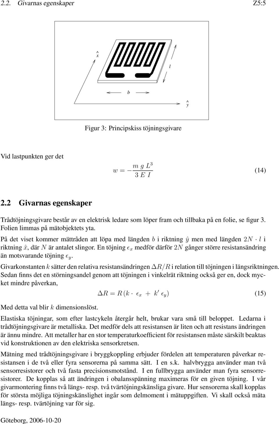 På det viset kommer mättråden att löpa med längden b i riktning ŷ men med längden 2N l i riktning ˆx,där N är antalet slingor.