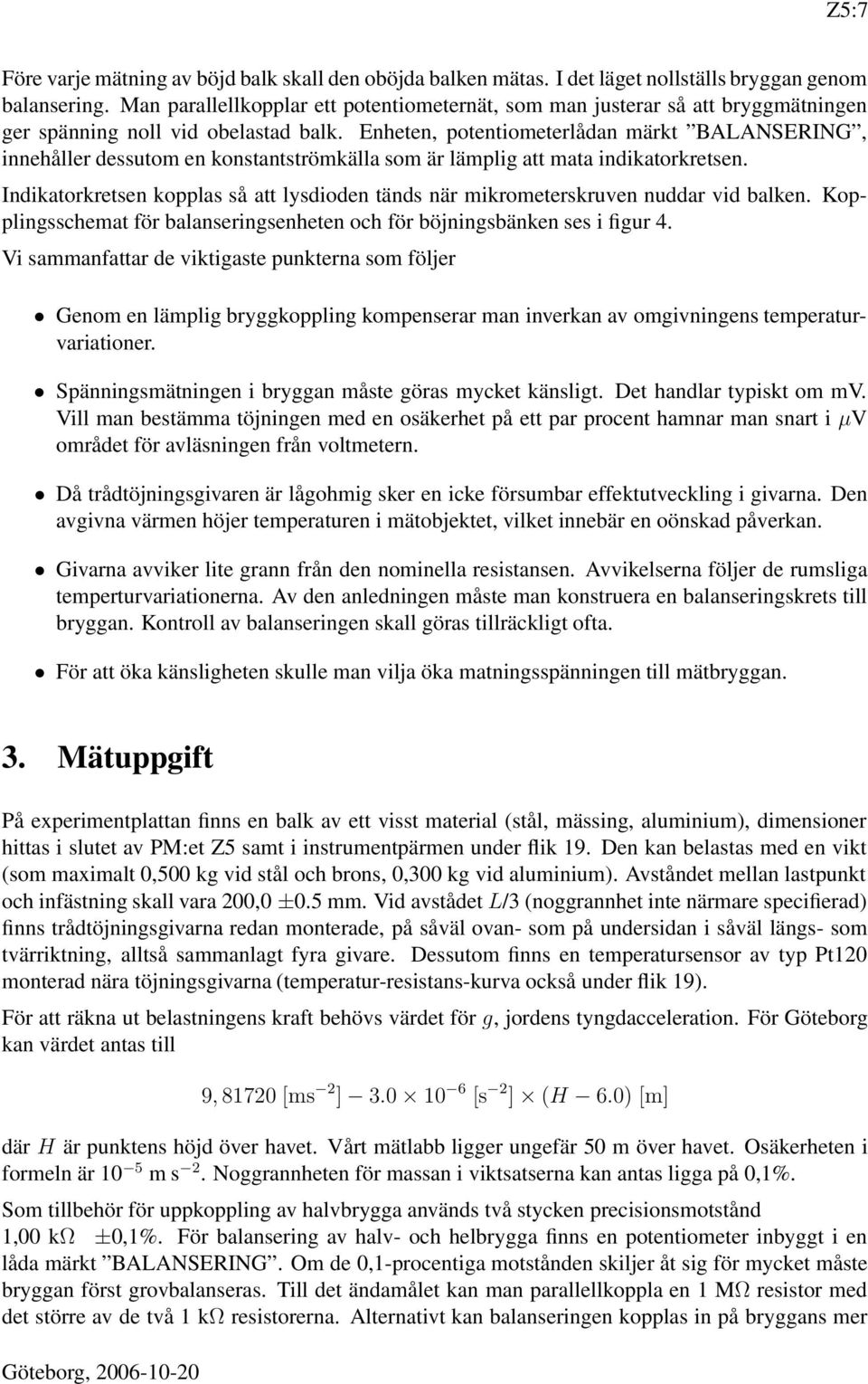 Enheten, potentiometerlådan märkt BALANSERING, innehåller dessutom en konstantströmkälla som är lämplig att mata indikatorkretsen.