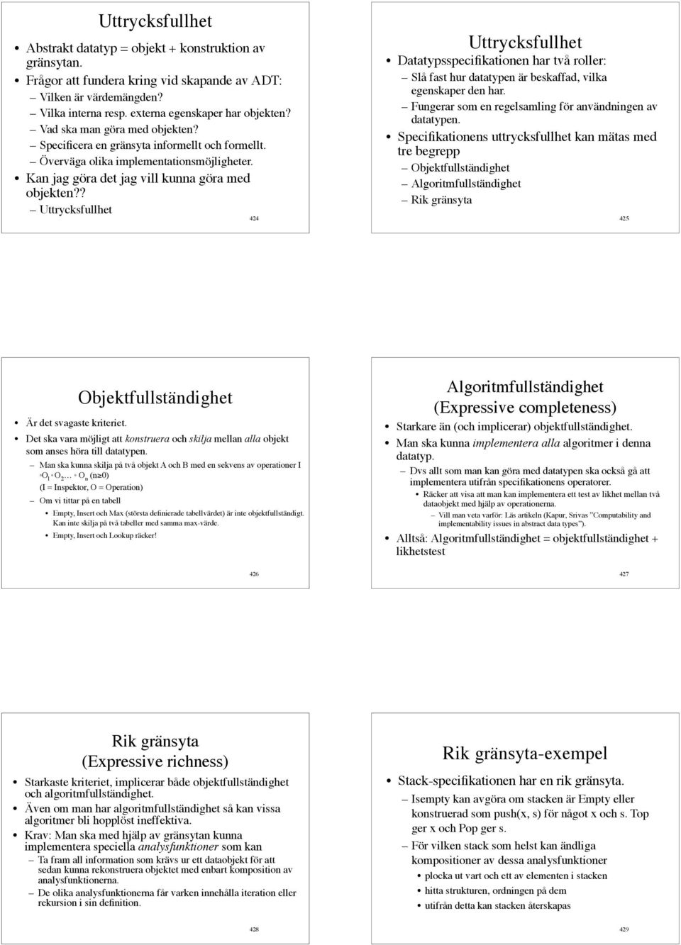 ? Uttrycksfullhet 424 Uttrycksfullhet Datatypsspecifikationen har två roller: Slå fast hur datatypen är beskaffad, vilka egenskaper den har. Fungerar som en regelsamling för användningen av datatypen.