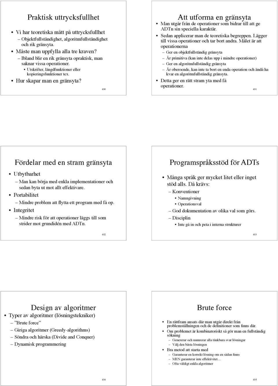 430 Att utforma en gränsyta Man utgår från de operationer som bidrar till att ge ADTn sin speciella karaktär. Sedan applicerar man de teoretiska begreppen.