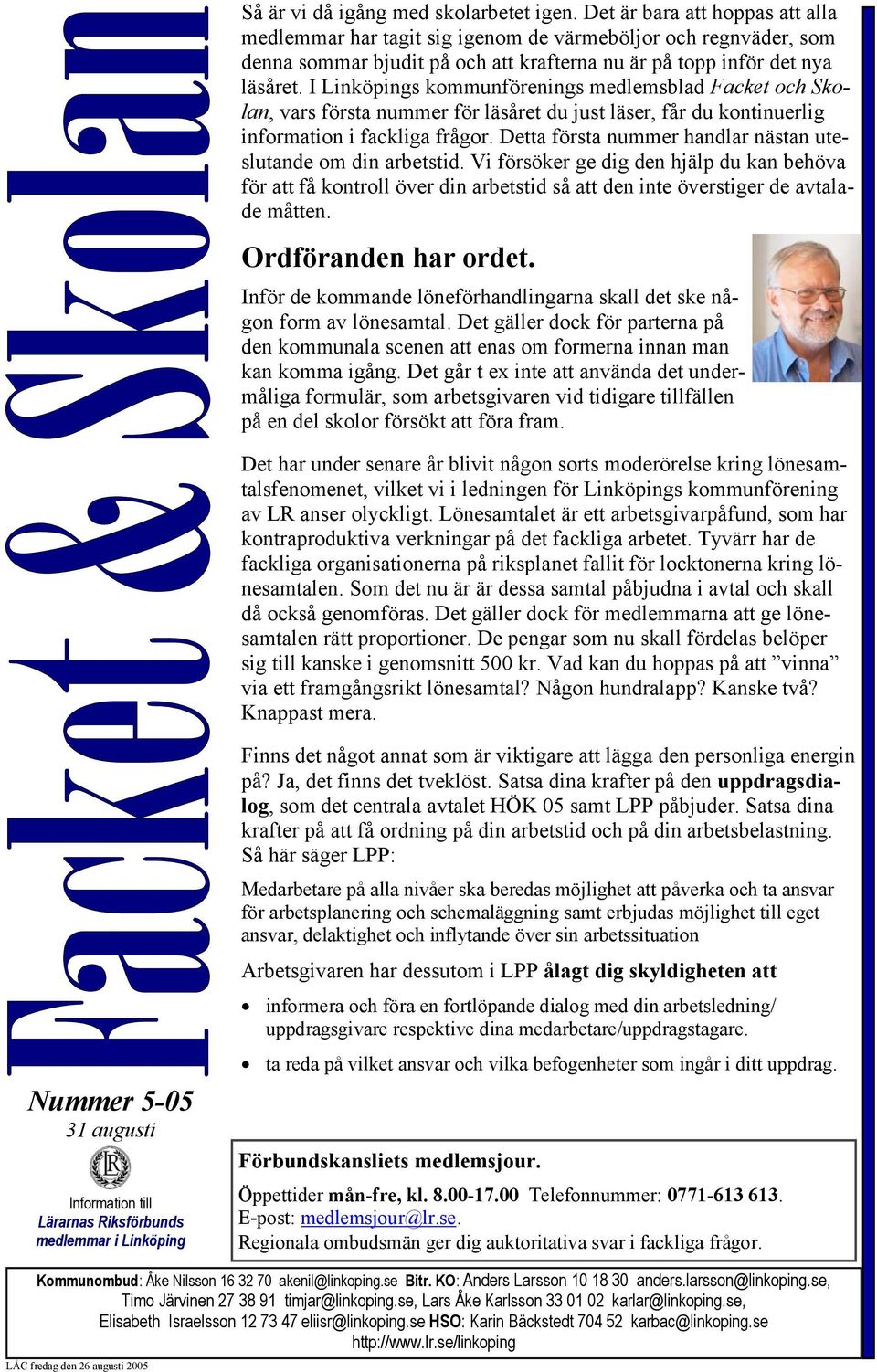 I Linköpings kommunförenings medlemsblad Facket och Skolan, vars första nummer för läsåret du just läser, får du kontinuerlig information i fackliga frågor.